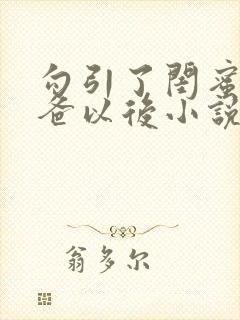 勾引了闺蜜的爸爸以后小说