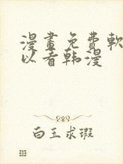 漫画免费软件可以看韩漫