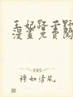 王妃路子野得宠漫画免费阅读