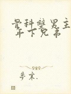 骨科双男主亲哥 年下兄弟