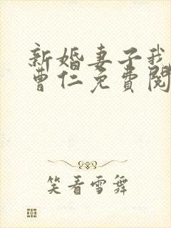 新婚妻子我爱 曹仁免费阅读