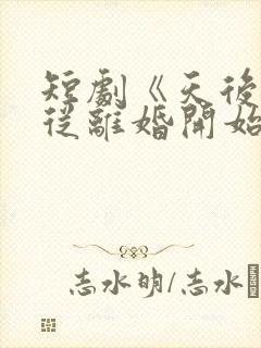 短剧《天后之路从离婚开始》