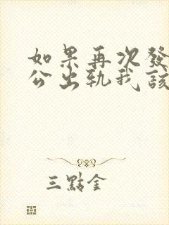 如果再次发现老公出轨我该怎么办