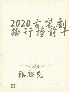 2020古装剧排行榜前十名