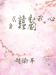 《请对我心动吧》短剧