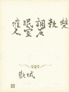 催眠调教双性美人室友