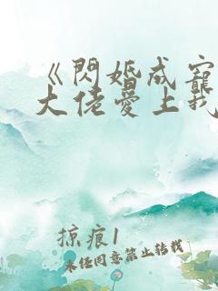 《闪婚成宠首富大佬爱上我》