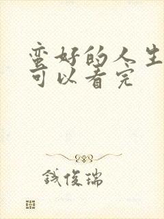 蛮好的人生哪里可以看完