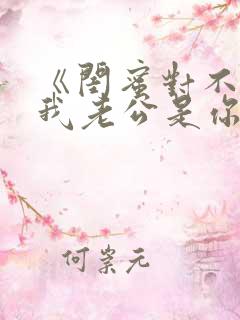 《闺蜜对不起,我老公是你大哥》全集