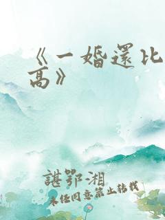 《一婚还比一婚高》