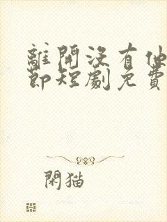 离开没有他的季节短剧免费看