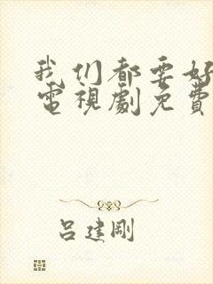 我们都要好好的电视剧免费观看完整