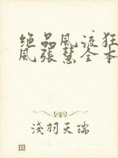 绝品风流狂医林风张慧全本小说免费