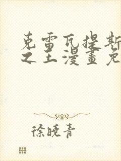 克雷瓦提斯魔兽之王漫画免费阅读