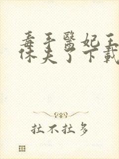 毒手医妃王爷被休夫了下载全本txt