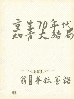 重生70年代当知青大结局