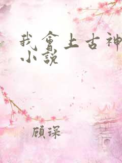 我会上古神文的小说