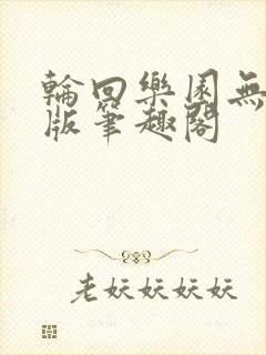 轮回乐园无删减版笔趣阁