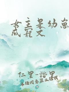 女主是幼崽的养成宠文