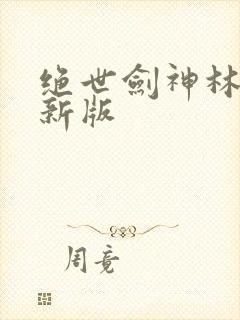 绝世剑神林辰最新版