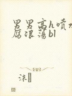 男男高h喷水爽腐浪荡bl