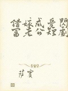 错嫁成爱闪婚首富老公短剧