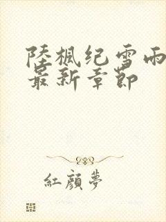 陆枫纪雪雨小说最新章节