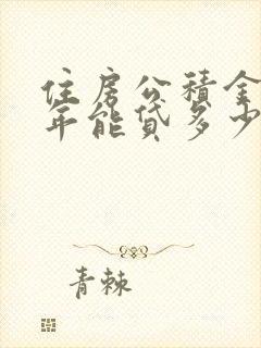 住房公积金满一年能贷多少钱