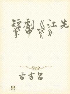 短剧《江先生的掌中宝》