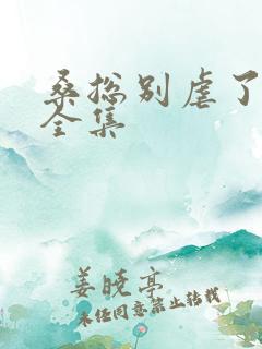 桑总别虐了短剧全集