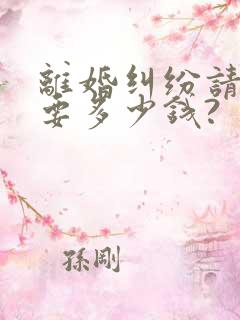 离婚纠纷请律师要多少钱?