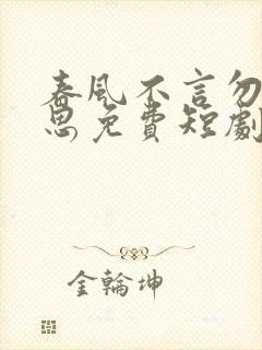 春风不言勿复相思免费短剧