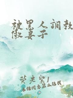 被黑人调教的高傲妻子