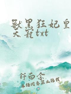 兽黑狂妃皇叔逆天宠txt