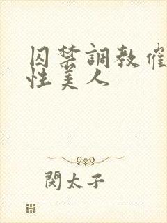 囚禁调教催眠双性美人