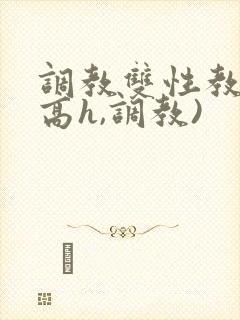 调教双性教官(高h,调教)