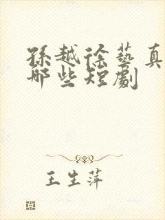 孙越徐艺真演过哪些短剧