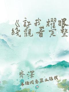 《许我耀眼》在线观看完整版高清星辰影院