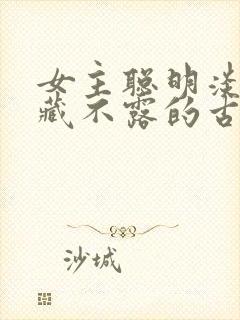 女主聪明淡然深藏不露的古言小说