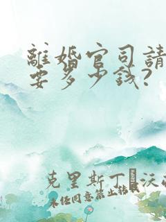 离婚官司请律师要多少钱?