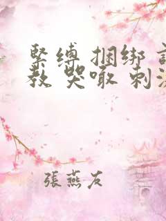 紧缚 捆绑 调教 哭喊 刺激