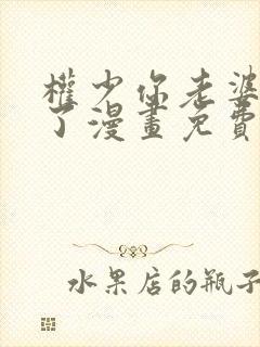 权少你老婆要跑了漫画免费阅读无遮挡