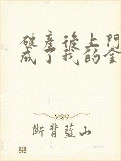 破产后上门老公成了我的金主最新章节