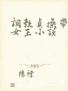 调教贞操带囚禁女主小说