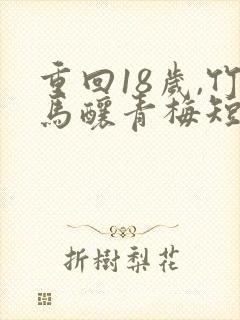 重回18岁,竹马酿青梅短剧