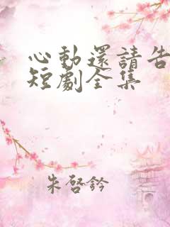 心动还请告诉我短剧全集