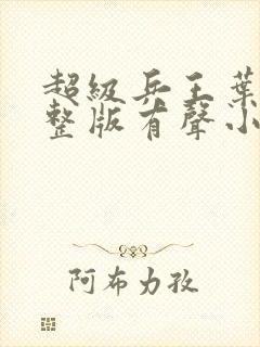 超级兵王叶谦完整版有声小说