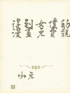 得到女仆的方法漫画免费观看下拉式