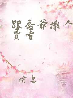 跟乔爷撒个娇免费看