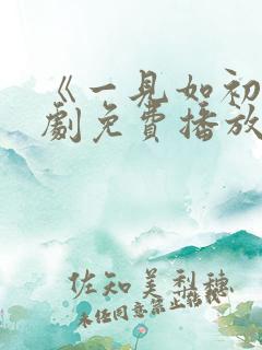 《一见如初》短剧免费播放